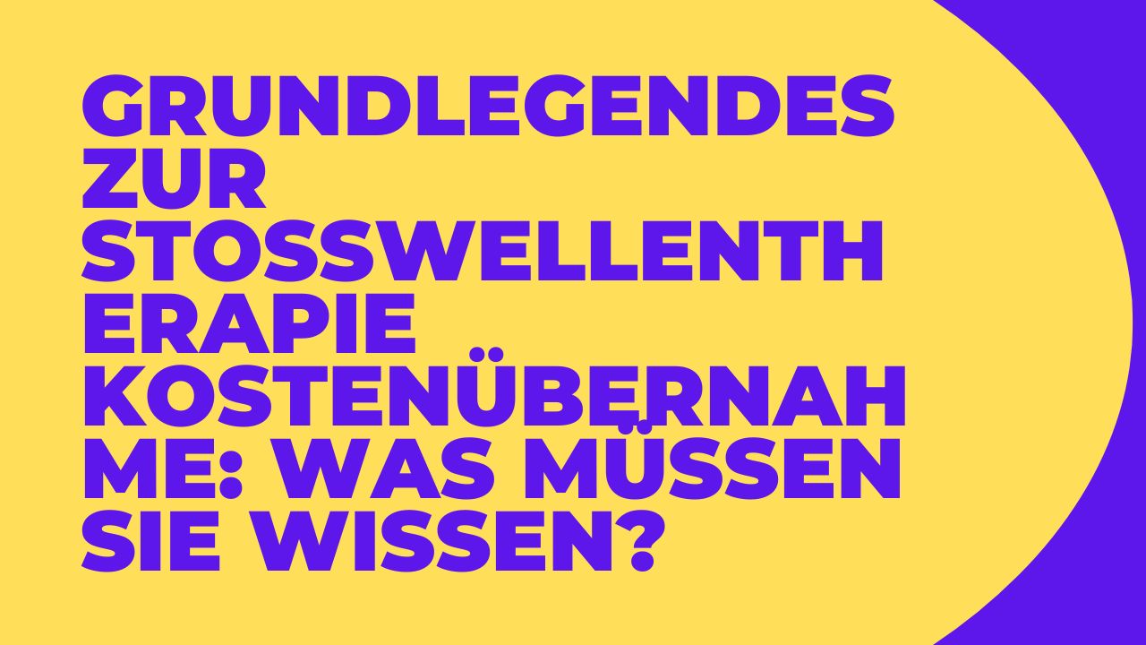 Grundlegendes zur stoßwellentherapie kostenübernahme: Was müssen Sie wissen?